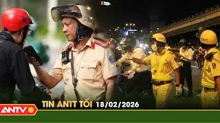 Tin tức an ninh trật tự n&oacute;ng, thời sự Việt Nam mới nhất 24h tối ng&agrave;y 18/2 | ANTV