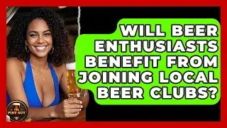 Will Beer Enthusiasts Benefit From Joining Local Beer Clubs? - The Pint Guy