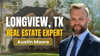 Meet Austin Moore: Trusted Real Estate Broker in Longview, TX