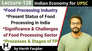 E128- Food Processing Industry in India: Benefits, Challenges | Indian Economy for UPSC