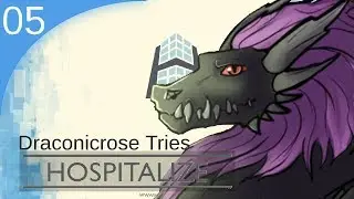 Hospitalize - Part 05 | Draconicrose Tries