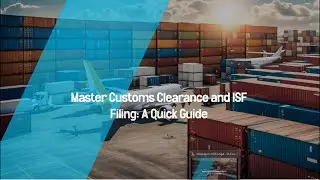 Master Customs Clearance and ISF Filing: A Quick Guide