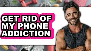 How to Get Rid of My Phone Addiction - Easy Guide