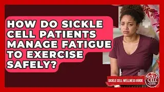 How Do Sickle Cell Patients Manage Fatigue To Exercise Safely? - Sickle Cell Wellness Guide