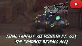 Final Fantasy VII Rebirth pt. 65! THE CHADBOT REVEALS ALL!!