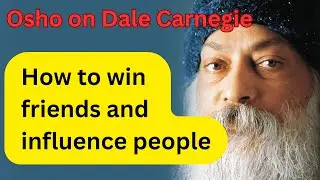 Why Osho says Dale Carnegie failed ? How to win friends and influence people