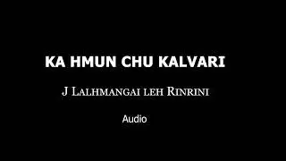 KA HMUN CHU KALVARI (J Lalhmangai Leh Rinrini)