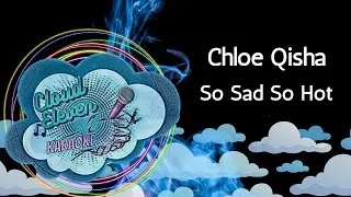 Chloe Qisha - So Sad So Hot - karaoke