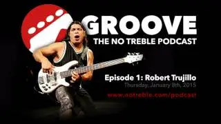 Groove: The No Treble Podcast &ndash; Episode #1: Robert Trujillo