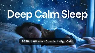 963Hz | Deep Calm Sleep | 60 min &middot; Cosmic Indigo Calm