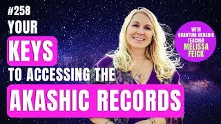 258-Access the Akashic Records & Shift Consciousness with Melissa Feick, Quantum Akashic Teacher