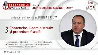 DEZBATERILE „CONTENCIOSUL ADMINISTRATIV”: Ediția 3