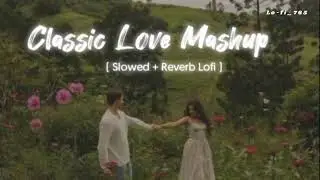 Classic Love Mashup | Nonstop Love Mashup | Slowed + Reverb Lo-Fi | lo-fi_765 | Chill Vibes