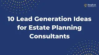 10 Lead Generation Ideas for Estate Planning Consultants