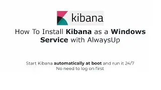How To Install Kibana as a Windows Service with AlwaysUp