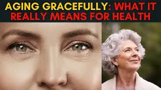 Aging Gracefully: What It Really Means for Health | Seniors Health Care