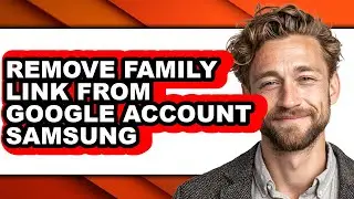 How to Remove Family Link from Google Account Samsung (easy Method)