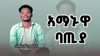 አማኑዋ ባጢያ ሎይት ባጤትከኮ/ ፍልጵዮስ ጳዉሎስ/Amanwa bateya looyet batetko/ original song paulos kabato