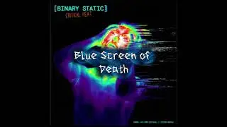 (BINARY STATIC) (CRITICAL HEAT) (TRACK 2) Blue Screen of Death