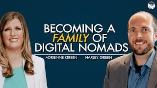 Harley & Adrienne Green on Becoming a Family of Digital Nomads | Ep. 80