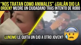 &ldquo;Nos tratan como ANIMALES&rdquo; &iquest;GAL&Aacute;N dio la ORDEN? MU3RE un CIUDADANO tras intento de ROBO
