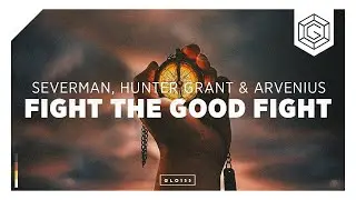 Severman, Hunter Grant & Arvenius - Fight The Good Fight