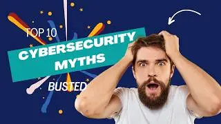 Top 10 Cybersecurity Myths Busted | What You Need to Know