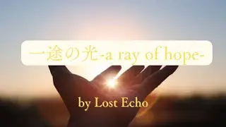 【オリジナル曲】世界が闇に包まれても必ず希望はある「一途の光-a ray of hope-」