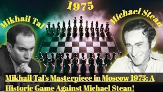 Mikhail Tal&rsquo;s Masterpiece in Moscow 1975: A Historic Game Against Michael Stean!