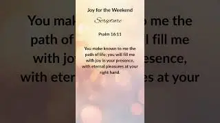 Psalm 16:11 &ndash; In your presence there is fullness of joy