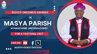 Bishop Onesimus Asiimwe  | In Masya Parish  | For a Pastoral Visit