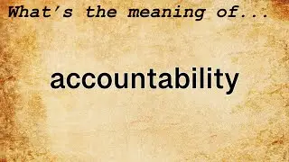 Accountability Meaning : Definition of Accountability