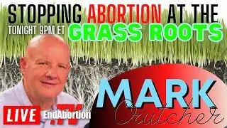 Stopping Abortion At The Grassroots with Special Guest Mark Crutcher of Life Dynamics