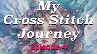 My Cross Stitch Journey Ep 4 | A WIP, A New Start, A Finish!