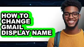 How to Change Gmail Display Name - Step by Step