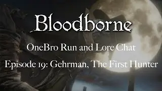 Bloodborne OneBro Lore Run Ep19: Gehrman, The First Hunter
