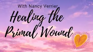 Healing the Primal Wound by Nancy Verrier - Author The Primal Wound Adoptee Challenges - Part 6