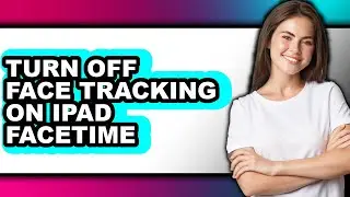 How to Turn Off Face Tracking on Ipad Facetime - Easy Guide
