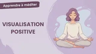 Apprendre &agrave; m&eacute;diter #2 : La visualisation positive | Calme & Ancrage pour D&eacute;butant