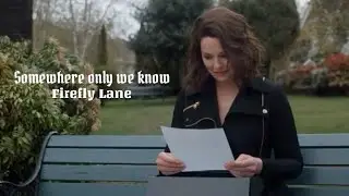 Somewhere only we know | Firefly Lane