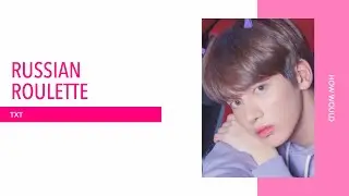How Would TXT Sing Russian Roulette (Red Velvet)