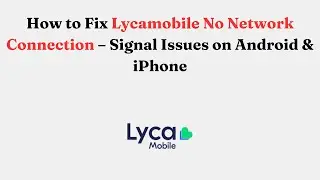 How to Fix Lycamobile No Network Connection &ndash; Signal Issues on Android & iPhone
