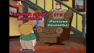 Fuzionek ogląda Świat według Ludwiczka (Parszywa dwunastka)