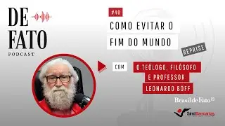 Como evitar o fim do mundo com o teólogo, filósofio e professor Leonardo Boff | Podcast De Fato #40