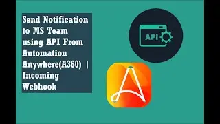 Automation Anywhere | Send Notification to MS Team using API From Automation Anywhere(A360)