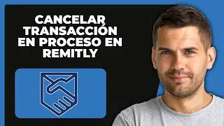 C&oacute;mo Cancelar Transacci&oacute;n En Proceso En REMITLY (Forma F&aacute;cil)