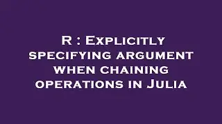 R : Explicitly specifying argument when chaining operations in Julia