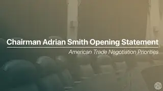 Chairman Adrian Smith Opening Statement: Hearing on American Trade Negotiation Priorities