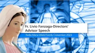 Fr. Livio Fanzaga-Directors&rsquo; Advisor Speech - Radio Maria World Family Convention 2024