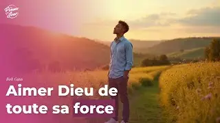 Aimer Dieu de toute sa force